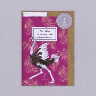 View ‘Ostriches: Ten Poems about My Dad - by Jeanette Burton’ pack shot Pack image of the Ostriches: Ten Poems about My Dad - by Jeanette Burton poetry pamphlet on a decorative background